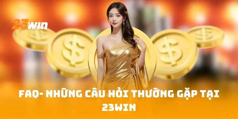 FAQ- Những câu hỏi thường gặp tại 23Win6