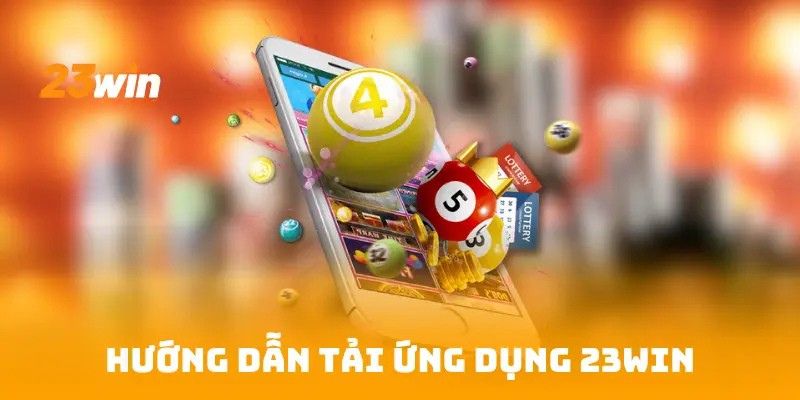 Hướng dẫn tải ứng dụng 23Win6 nhanh chóng