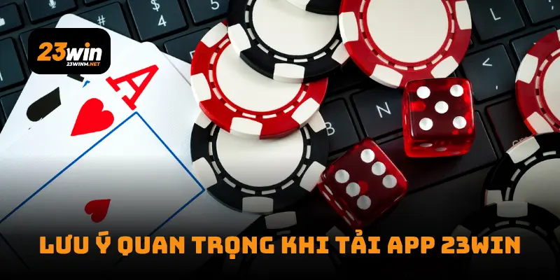 Lưu ý quan trọng khi tải app 23WIN6