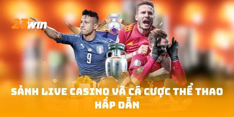 Sảnh live Casino và cá cược thể thao hấp dẫn